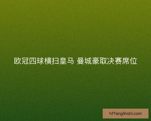 欧冠四球横扫皇马 曼城豪取决赛席位